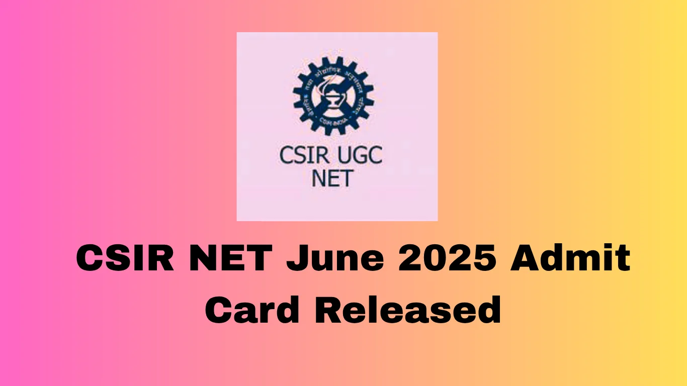 CSIR NET June 2025 Admit Card Released: Check Download Link and Exam Dates