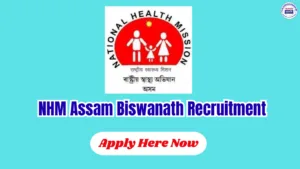 NHM Assam Biswanath Vacancy 2026